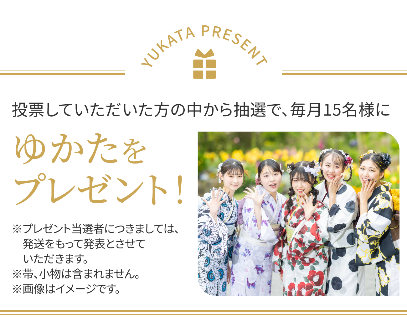 投票していただいた方の中から抽選で、毎月10名様にゆかたをプレゼント